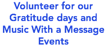 Volunteer for our Gratitude days and Music With a Message Events 