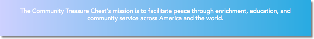 &nbsp;The Community Treasure Chest's mission is to facilitate peace through enrichment, education, and community service across America and the world. 